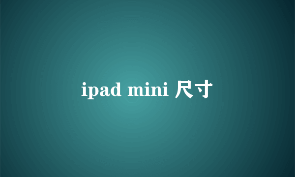 ipad mini 尺寸