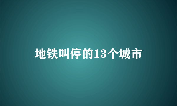 地铁叫停的13个城市