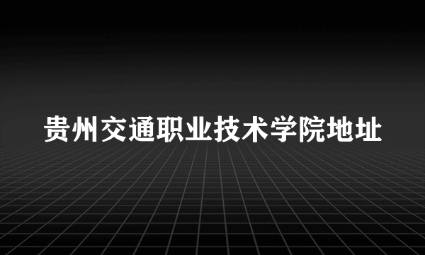 贵州交通职业技术学院地址