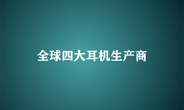 全球四大耳机生产商