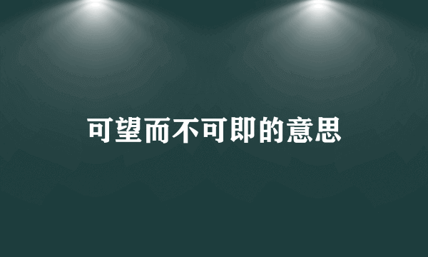 可望而不可即的意思