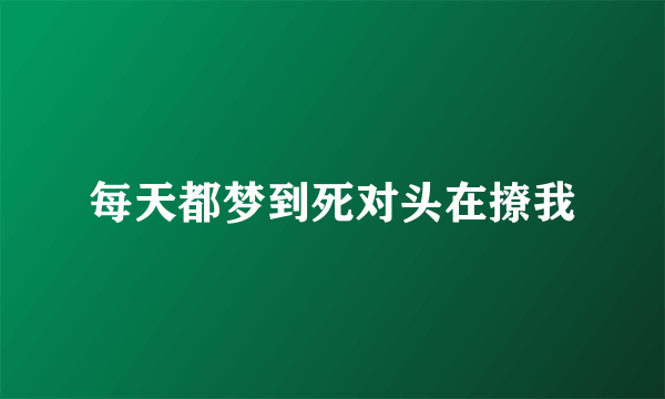 每天都梦到死对头在撩我