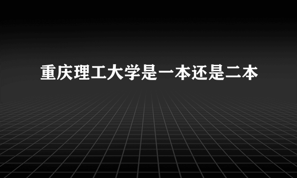 重庆理工大学是一本还是二本