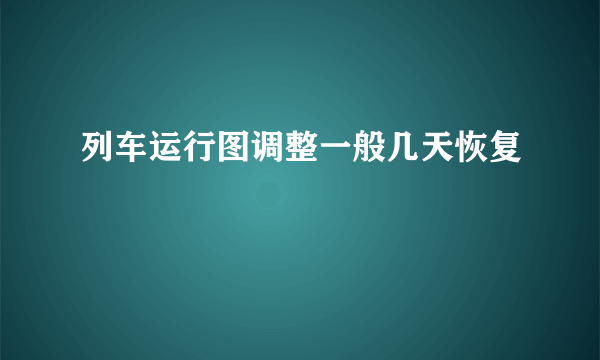 列车运行图调整一般几天恢复