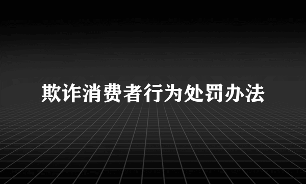 欺诈消费者行为处罚办法