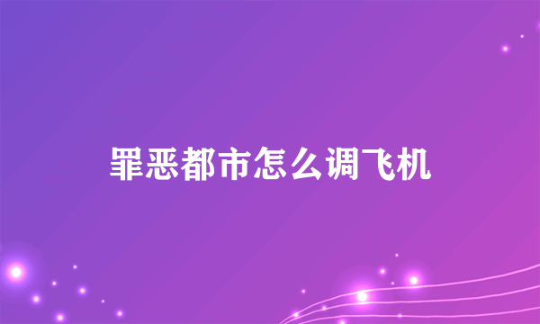 罪恶都市怎么调飞机