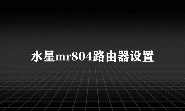 水星mr804路由器设置