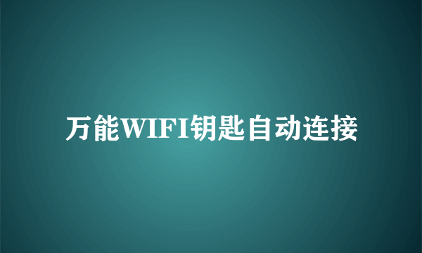 万能WIFI钥匙自动连接