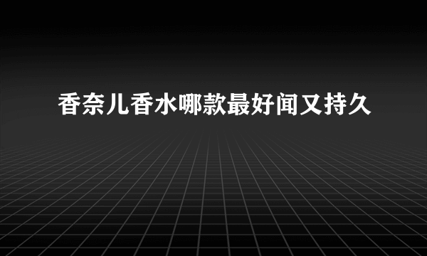 香奈儿香水哪款最好闻又持久