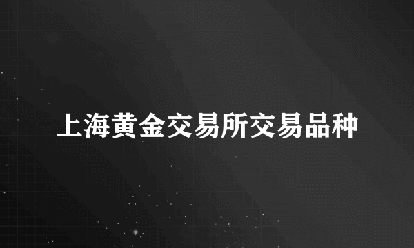 上海黄金交易所交易品种