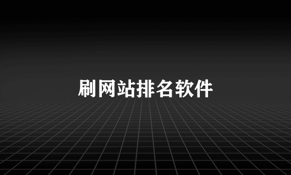 刷网站排名软件