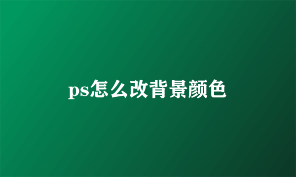 ps怎么改背景颜色