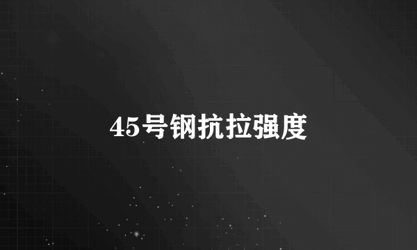 45号钢抗拉强度