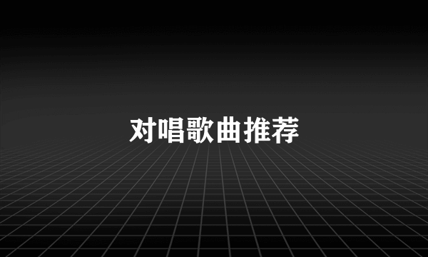 对唱歌曲推荐