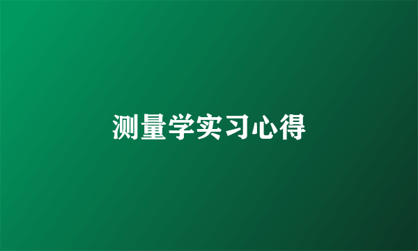 测量学实习心得