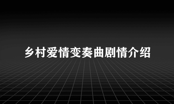 乡村爱情变奏曲剧情介绍