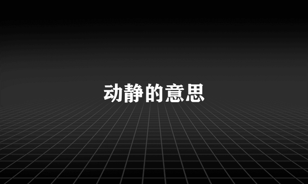 动静的意思