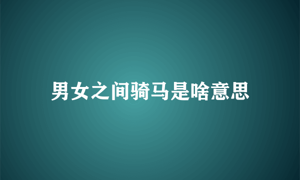 男女之间骑马是啥意思