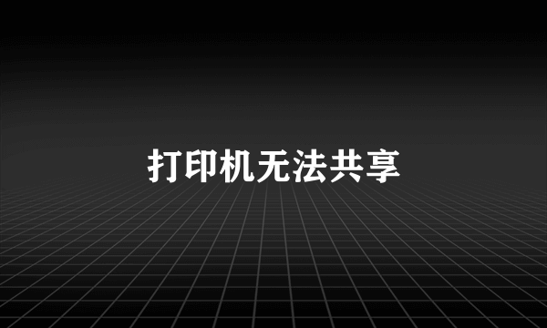 打印机无法共享