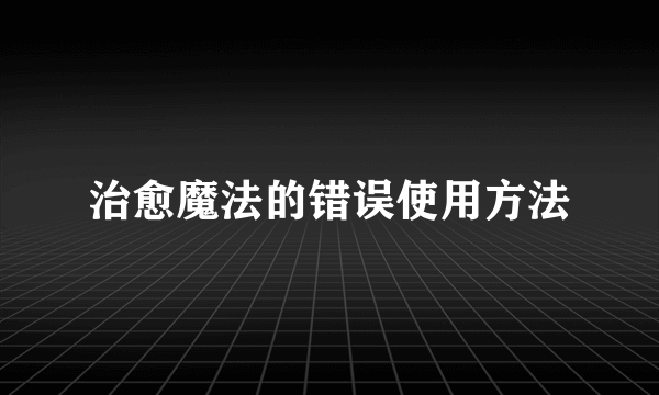 治愈魔法的错误使用方法