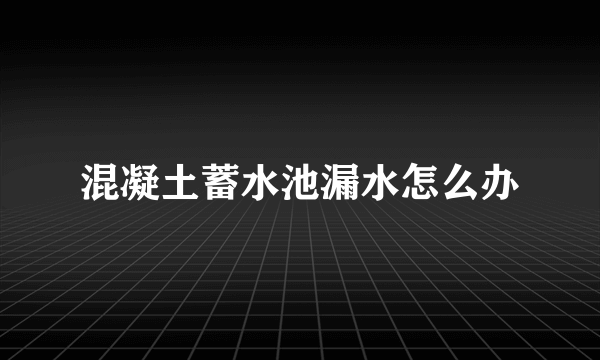 混凝土蓄水池漏水怎么办