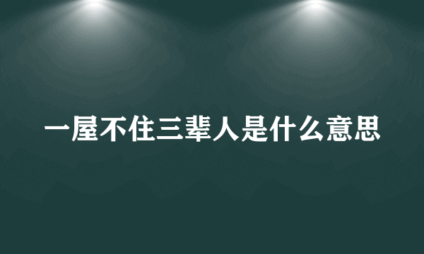 一屋不住三辈人是什么意思