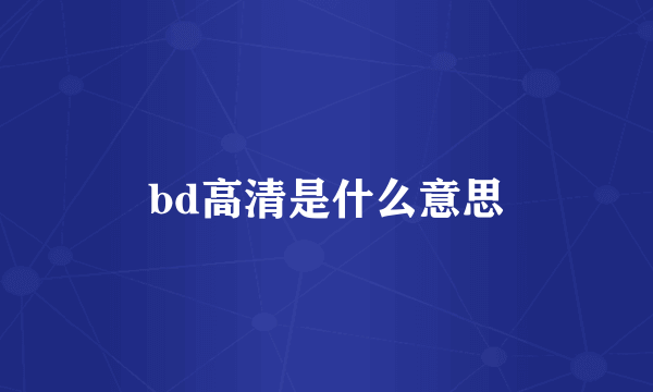 bd高清是什么意思