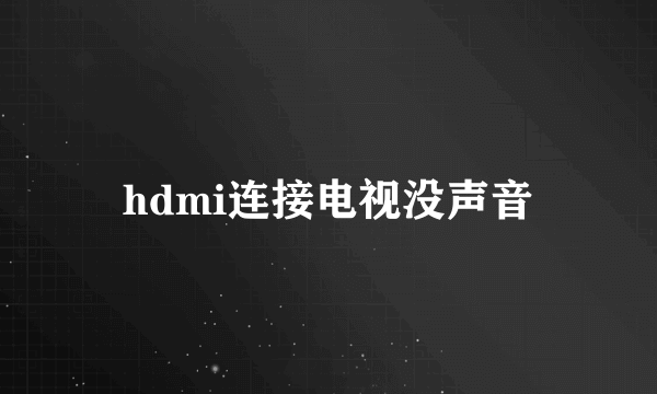 hdmi连接电视没声音