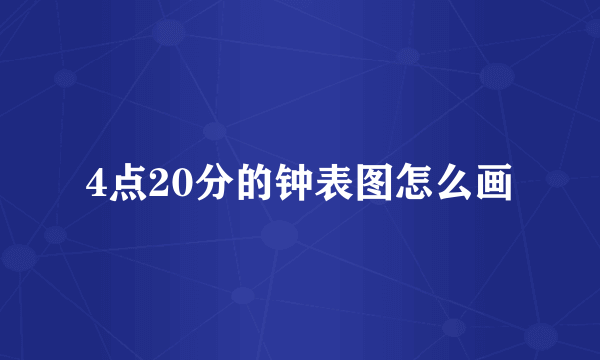 4点20分的钟表图怎么画