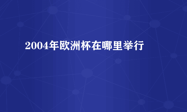 2004年欧洲杯在哪里举行