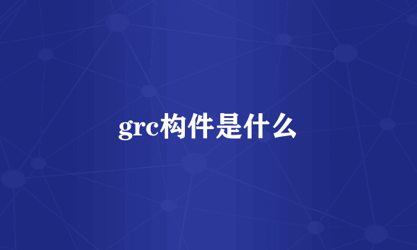 grc构件是什么