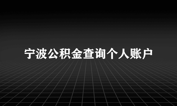 宁波公积金查询个人账户