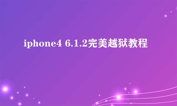 iphone4 6.1.2完美越狱教程