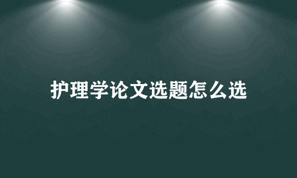 护理学论文选题怎么选