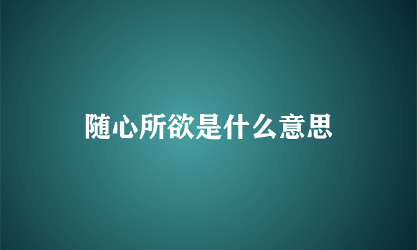 随心所欲是什么意思