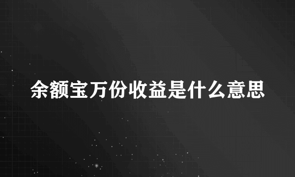 余额宝万份收益是什么意思