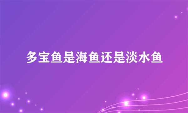 多宝鱼是海鱼还是淡水鱼