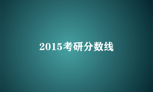 2015考研分数线