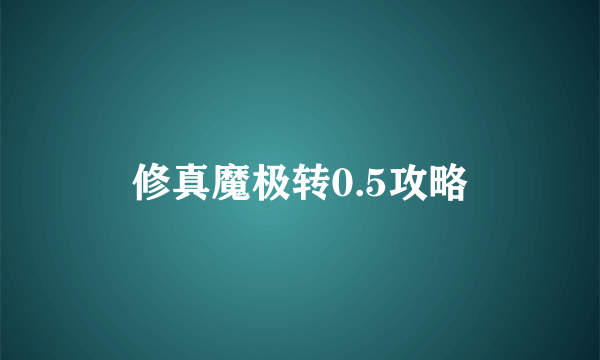 修真魔极转0.5攻略