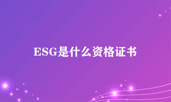 ESG是什么资格证书