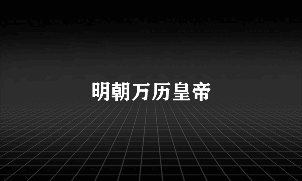 明朝万历皇帝