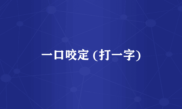 一口咬定 (打一字)