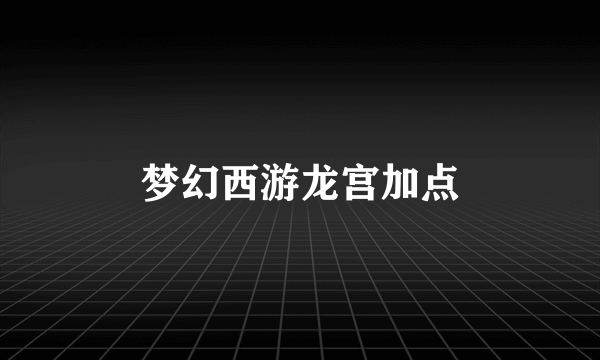 梦幻西游龙宫加点