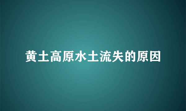 黄土高原水土流失的原因