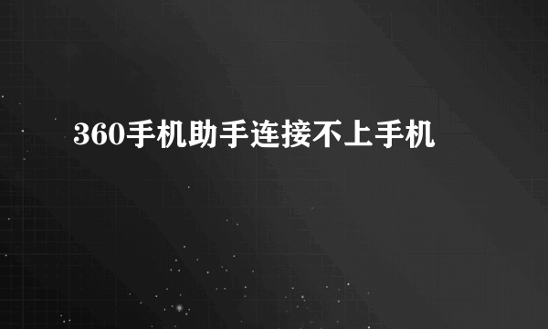 360手机助手连接不上手机