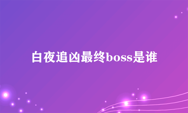 白夜追凶最终boss是谁