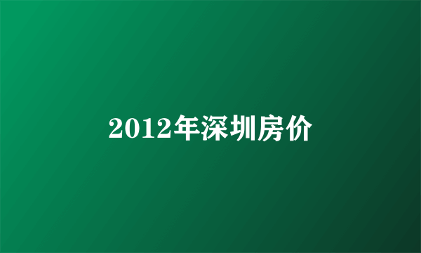 2012年深圳房价