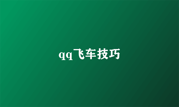 qq飞车技巧