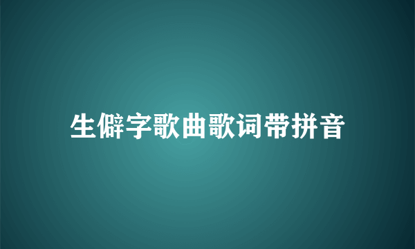 生僻字歌曲歌词带拼音