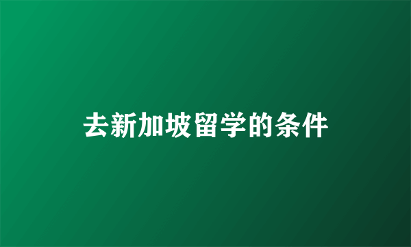 去新加坡留学的条件